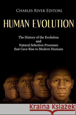 Human Evolution: The History of the Evolution and Natural Selection Processes that Gave Rise to Modern Humans Charles River Editors 9781987620108 Createspace Independent Publishing Platform - książka