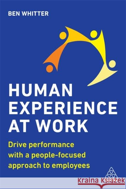 Human Experience at Work: Drive Performance with a People-Focused Approach to Employees Ben Whitter 9781789667639 Kogan Page - książka