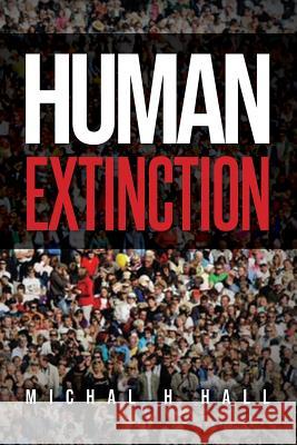 Human Extinction: The Ignored Threat Michal H. Hall 9781796964370 Independently Published - książka