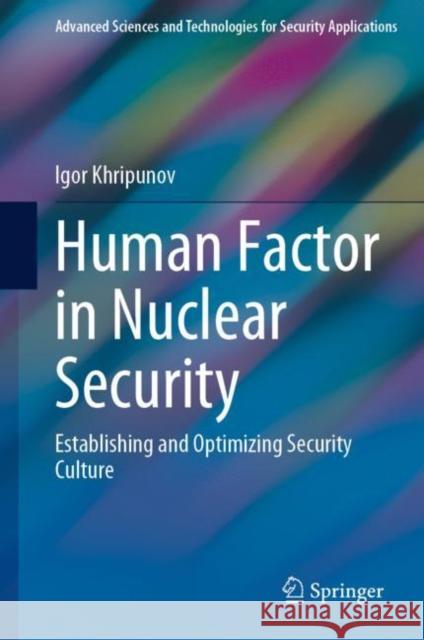 Human Factor in Nuclear Security: Establishing and Optimizing Security Culture Igor Khripunov 9783031202773 Springer - książka