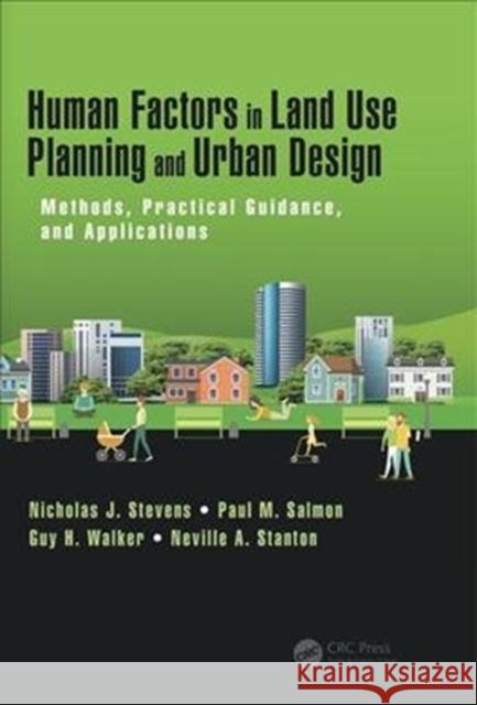 Human Factors in Land Use Planning and Urban Design: Methods, Practical Guidance, and Applications Nicholas Stevens Paul M. Salmon Guy H. Walker 9781472482709 CRC Press - książka
