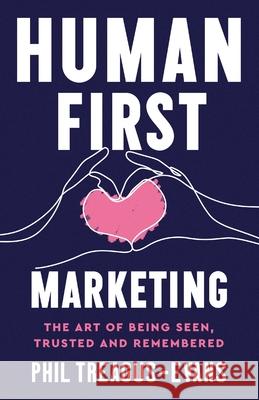 Human First Marketing: The Art of Being Seen, Trusted and Remembered Phil Treagus-Evans 9781068454202 Hercules Street Publishing - książka