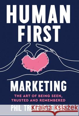 Human First Marketing: The Art of Being Seen, Trusted and Remembered Phil Treagus-Evans 9781068454226 Hercules Street Publishing - książka
