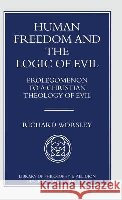 Human Freedom and the Logic of Evil: Prolegomenon to a Christian Theology of Evil Worsley, Richard 9780333632031 PALGRAVE MACMILLAN - książka