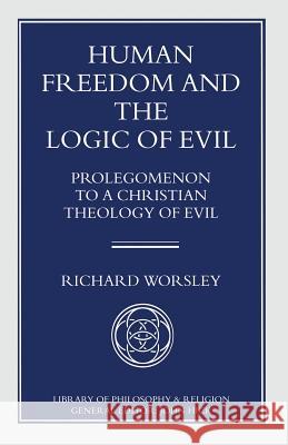 Human Freedom and the Logic of Evil: Prolegomenon to a Christian Theology of Evil Worsley, Richard 9781349243235 Palgrave MacMillan - książka