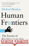 Human Frontiers: The Future of Big Ideas in an Age of Small Thinking Michael Bhaskar 9780349128283 Little, Brown Book Group