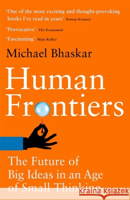 Human Frontiers: The Future of Big Ideas in an Age of Small Thinking Michael Bhaskar 9780349128290 Little, Brown Book Group - książka