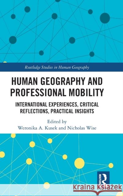 Human Geography and Professional Mobility: International Experiences, Critical Reflections, Practical Insights Weronika A. Kusek Nicholas Wise 9780367133054 Routledge - książka