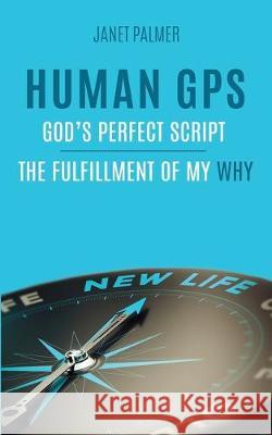 Human GPS - God's Perfect Script: The Fulfillment of My Why Janet Palmer 9780473473204 Peach Publishing - książka