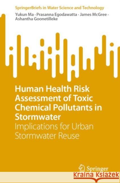 Human Health Risk Assessment of Toxic Chemical Pollutants in Stormwater: Implications for Urban Stormwater Reuse Yukun Ma Prasanna Egodawatta James McGree 9789811996153 Springer - książka