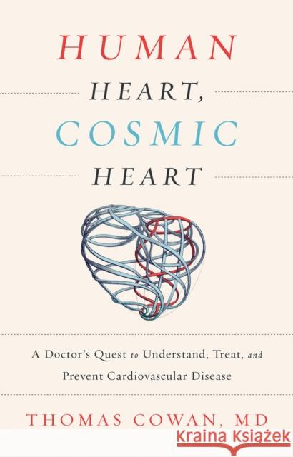 Human Heart, Cosmic Heart: A Doctor’s Quest to Understand, Treat, and Prevent Cardiovascular Disease Dr. Thomas, MD Cowan 9781603586191 Chelsea Green Publishing Co - książka