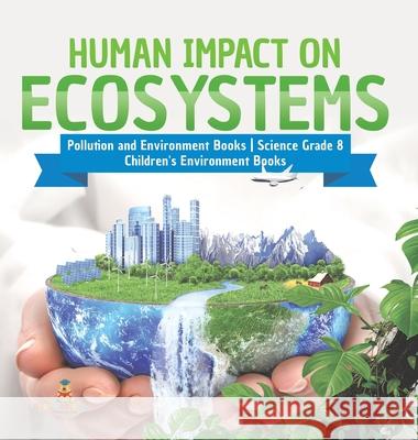 Human Impact on Ecosystems Pollution and Environment Books Science Grade 8 Children's Environment Books Baby Professor 9781541980716 Baby Professor - książka