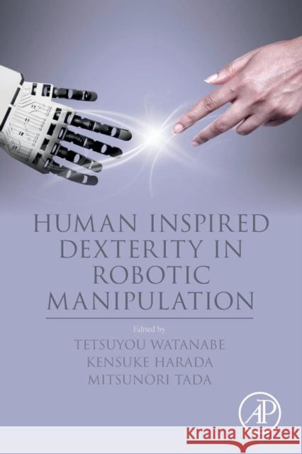 Human Inspired Dexterity in Robotic Manipulation Tetsuyou Watanabe Kensuke Harada Mitsunori Tada 9780128133859 Academic Press - książka