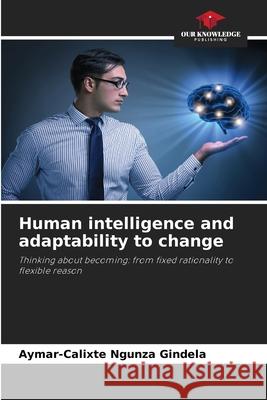 Human intelligence and adaptability to change NGUNZA GINDELA, Aymar-Calixte 9786209106255 Our Knowledge Publishing - książka