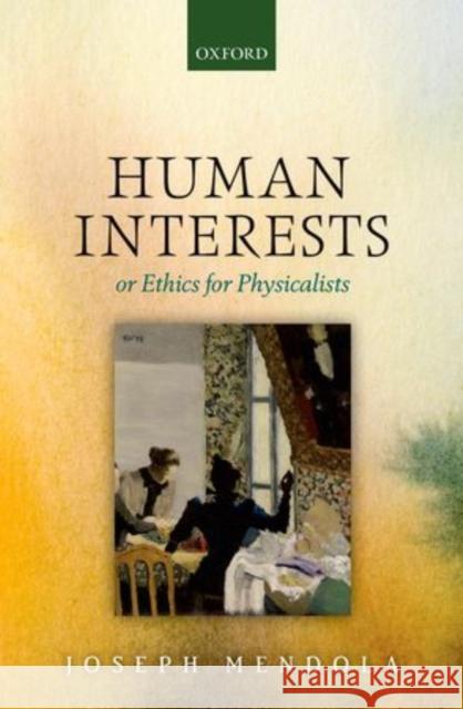 Human Interests or Ethics for Physicalists Mendola, Joseph 9780199682829 Oxford University Press, USA - książka