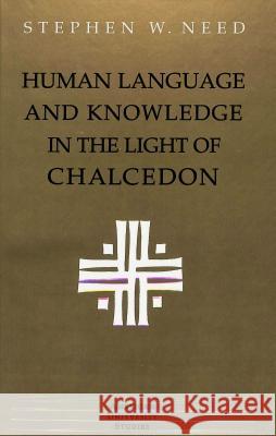 Human Language and Knowledge in the Light of Chalcedon The Revd Dr Stephen W Need   9780820427287 Peter Lang Publishing Inc - książka