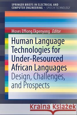 Human Language Technologies for Under-Resourced African Languages: Design, Challenges, and Prospects Ekpenyong, Moses Effiong 9783319699585 Springer - książka