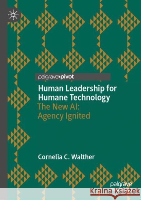 Human Leadership for Humane Technology: The New AI: Agency Ignited Cornelia C. Walther 9783031678226 Springer International Publishing AG - książka