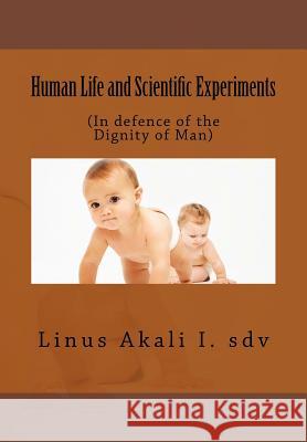 Human Life and Scientific Experiments: (In defence of the Dignity of Man) Akali Sdv, Linus Ihebirinachi 9781539963677 Createspace Independent Publishing Platform - książka