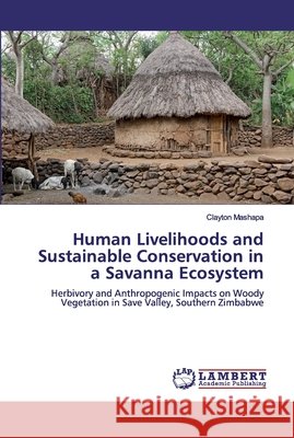 Human Livelihoods and Sustainable Conservation in a Savanna Ecosystem Mashapa, Clayton 9786200318862 LAP Lambert Academic Publishing - książka