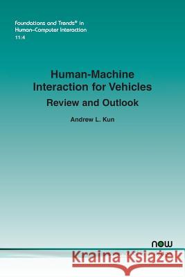 Human-Machine Interaction for Vehicles: Review and Outlook Andrew L. Kun 9781680834147 Now Publishers - książka