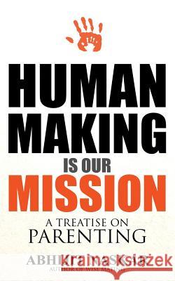 Human Making is Our Mission: A Treatise on Parenting Naskar, Abhijit 9781548982737 Createspace Independent Publishing Platform - książka