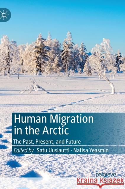 Human Migration in the Arctic: The Past, Present, and Future Uusiautti, Satu 9789811365607 Palgrave MacMillan - książka