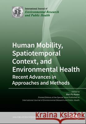 Human Mobility, Spatiotemporal Context, and Environmental Health: Recent Advances in Approaches and Methods Mei-Po Kwan 9783039211838 Mdpi AG - książka