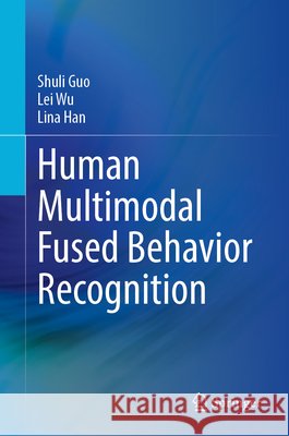 Human Multimodal Fused Behavior Recognition Lina Han 9789819572137 Springer Nature Singapore - książka