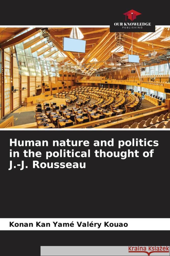 Human nature and politics in the political thought of J.-J. Rousseau KOUAO, Konan Kan Yamé Valéry 9786205100448 Our Knowledge Publishing - książka