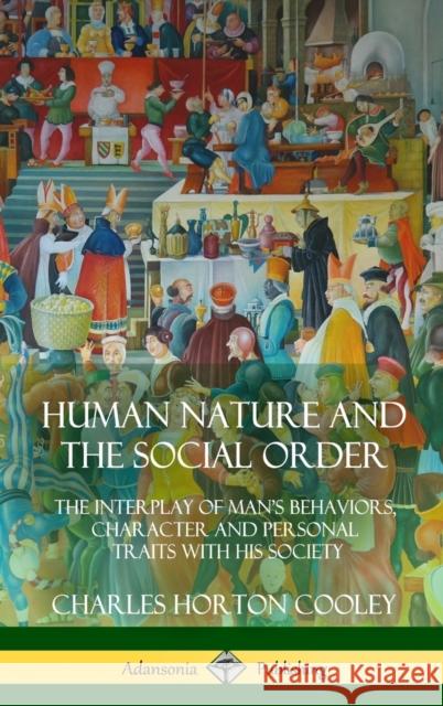 Human Nature and the Social Order: The Interplay of Man's Behaviors, Character and Personal Traits with His Society (Hardcover) Charles Horton Cooley 9781387974535 Lulu.com - książka