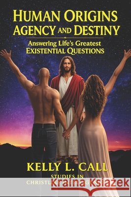 Human Origins, Agency, and Destiny: Answering Life's Greatest Existential Questions Call, Kelly L. 9798253783450 Independently Published - książka