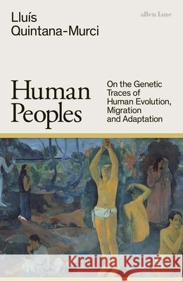 Human Peoples: On the Genetic Traces of Human Evolution, Migration and Adaptation Quintana-Murci, Lluis 9780241609156 Penguin Books Ltd - książka