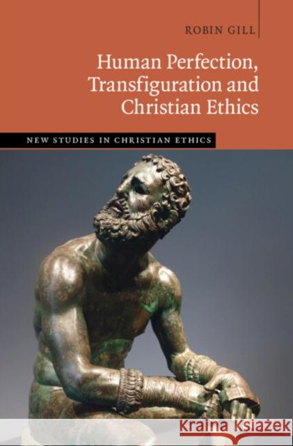Human Perfection, Transfiguration and Christian Ethics Robin (University of Kent, Canterbury) Gill 9781009476744 Cambridge University Press - książka