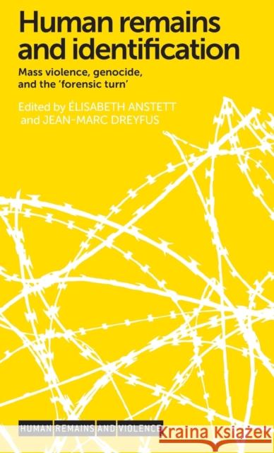 Human Remains and Identification: Mass Violence, Genocide and the 'Forensic Turn' Anstett, Elisabeth 9780719097560 Manchester University Press - książka