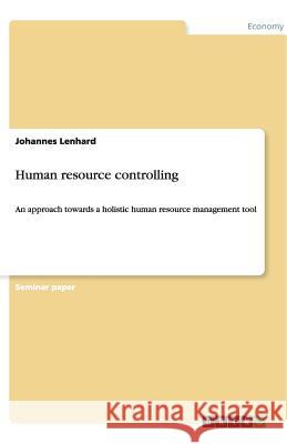 Human resource controlling : An approach towards a holistic human resource management tool Johannes Lenhard   9783640534135 GRIN Verlag oHG - książka