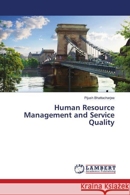 Human Resource Management and Service Quality Bhattacharjee, Pijush 9786139455812 LAP Lambert Academic Publishing - książka