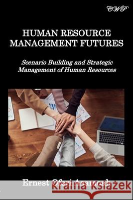 Human Resource Management Futures: Scenario Building and Strategic Management of Human Resources Ernest Asamoah 9781922617149 Central West Publishing - książka