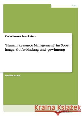 Human Resource Management im Sport. Image, Golferbindung und -gewinnung Hoare, Kevin 9783656958697 Grin Verlag Gmbh - książka