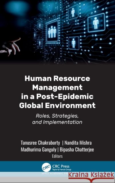 Human Resource Management in a Post-Epidemic Global Environment: Roles, Strategies, and Implementation Chakraborty, Tanusree 9781774911792 Apple Academic Press Inc. - książka