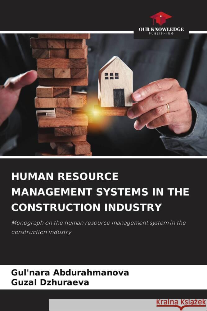 HUMAN RESOURCE MANAGEMENT SYSTEMS IN THE CONSTRUCTION INDUSTRY Abdurahmanova, Gul'nara, Dzhuraeva, Guzal 9786208389956 Our Knowledge Publishing - książka