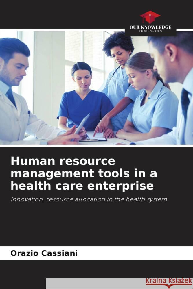 Human resource management tools in a health care enterprise Orazio Cassiani 9786207290475 Our Knowledge Publishing - książka