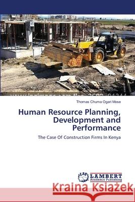 Human Resource Planning, Development and Performance Mose, Thomas Chuma Ogari 9783659541544 LAP Lambert Academic Publishing - książka