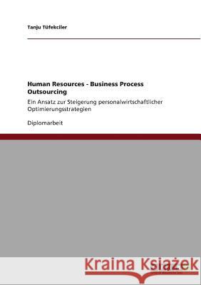 Human Resources - Business Process Outsourcing: Ein Ansatz zur Steigerung personalwirtschaftlicher Optimierungsstrategien Tüfekciler, Tanju 9783640835928 Grin Verlag - książka