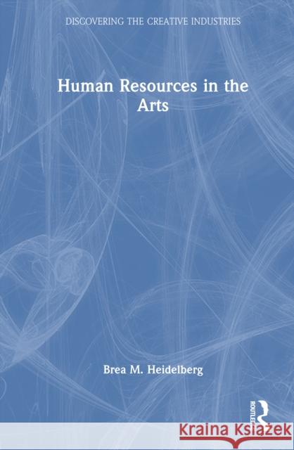 Human Resources in the Arts Brea M. Heidelberg 9781032298788 Routledge - książka