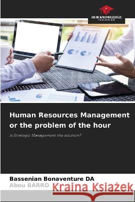 Human Resources Management or the problem of the hour Bassenian Bonaventure Da Abou Barro 9786205828854 Our Knowledge Publishing - książka