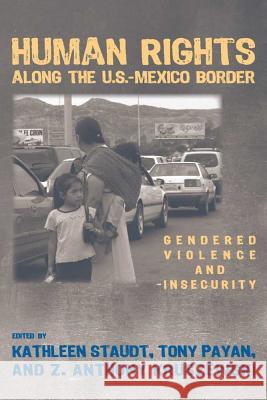Human Rights Along the U.S.Mexico Border : Gendered Violence and Insecurity Kathleen Staudt Tony Payan Z. Anthony Kruszewski 9780816528059 University of Arizona Press - książka