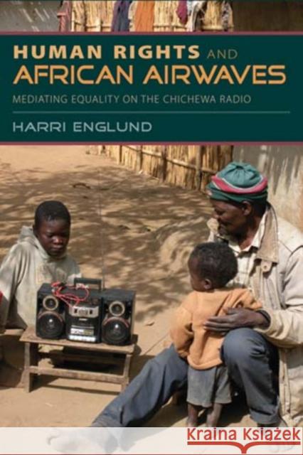 Human Rights and African Airwaves: Mediating Equality on the Chichewa Radio Englund, Harri 9780253356772 Indiana University Press - książka