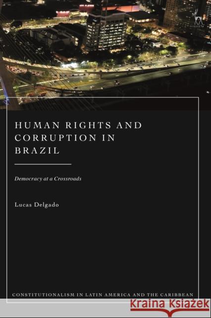Human Rights and Corruption in Brazil: Democracy at a Crossroads Lucas (Brazilian Council of Justice, Brazil) Delgado 9781509981977 Bloomsbury Publishing PLC - książka