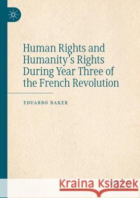 Human Rights and Humanity’s Rights During Year Three of the French Revolution Eduardo Baker 9783030995102 Springer International Publishing - książka